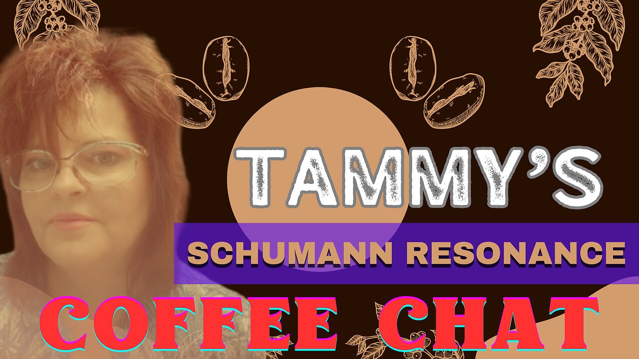 TAMMY'S COFFEE CHAT PC NO 18. [SCHUMANN RESONANCE]