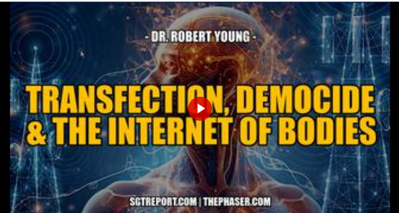 SGT REPORT - TRANSFECTION, DEMOCIDE & THE INTERNET OF BODIES -- Dr. Robert Young