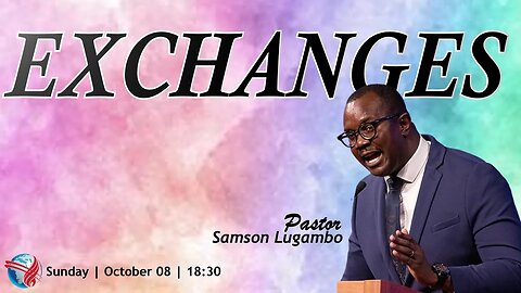 SUNDAY SERVICE PM | Pst Samson Lugambo | EXCHANGES |18:30 | 09 Oct 2023