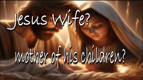 The Secret Wife of Jesus? Hidden Truths, Children, and the Lost Bloodline