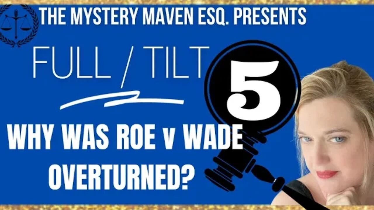 Why Was Roe v Wade Overturned? Legal Overview - The Full Tilt 5 by Attorney The Mystery Maven Esq.