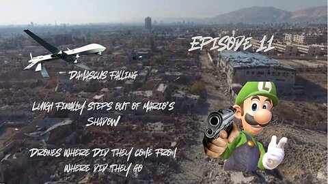 Episode 11 Damascus Falling, Luigi Finally steps out of Mario's Shadow, Drones Everywhere.