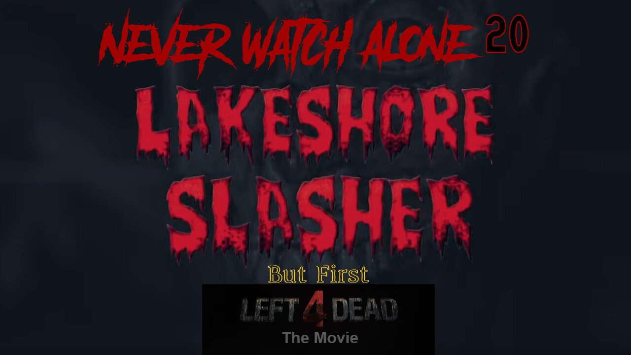 Never Watch Alone Ep20: Left 4 Dead - The Movie & Lakeshore Slasher 1