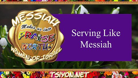 Messiah's Praiseworthy Women - E6 - Serving Like Messiah