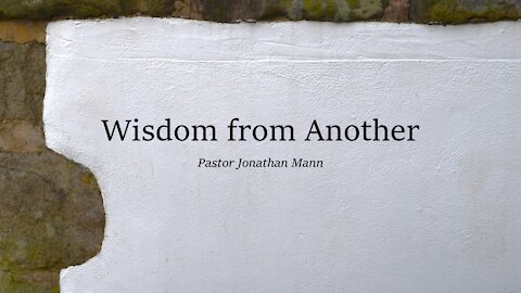 "Wisdom from Another" by Pastor Jonathan Mann