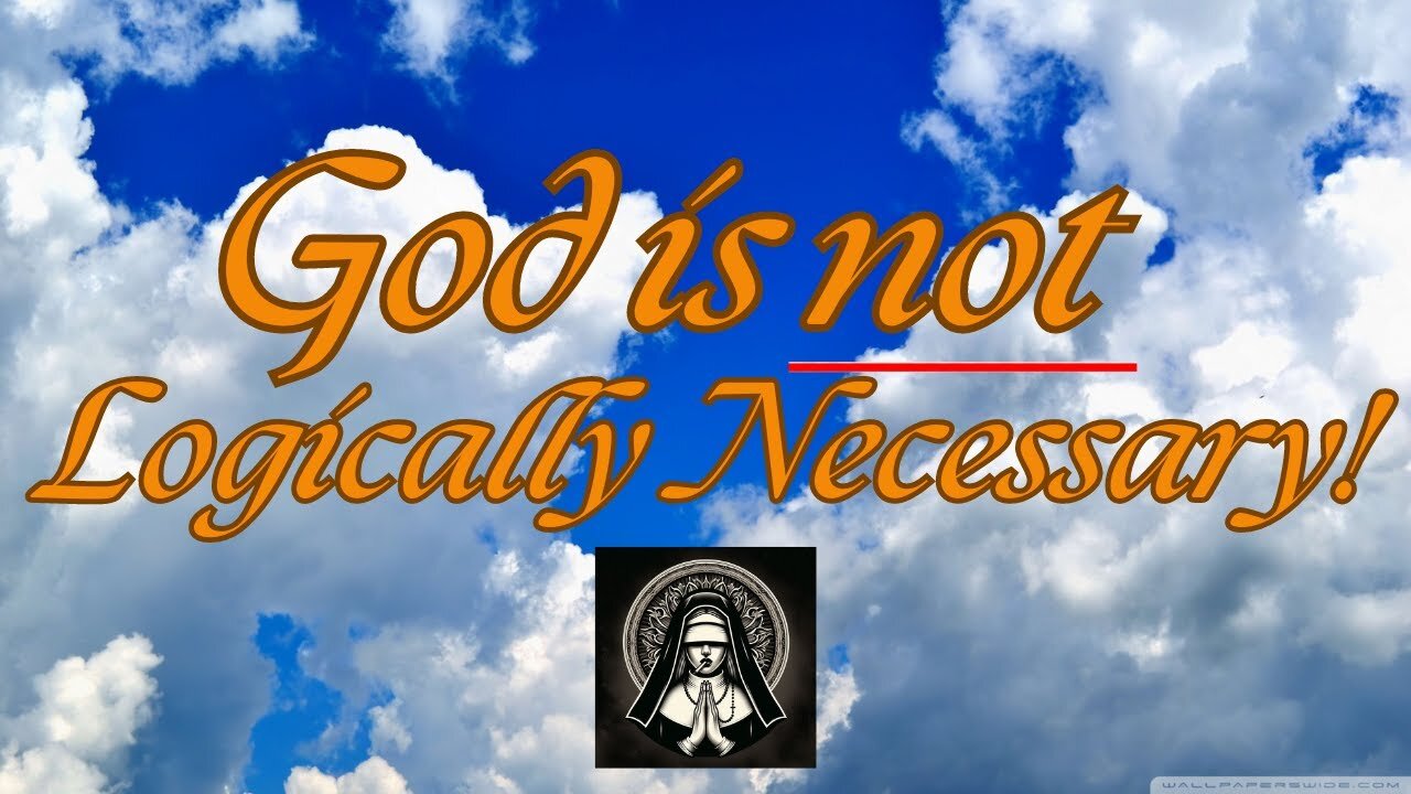 God is NOT Logically Necessary!