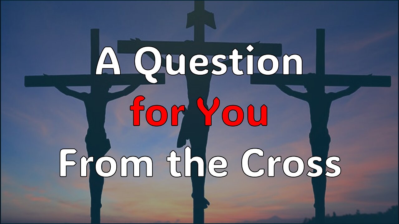 A Question for You From the Cross