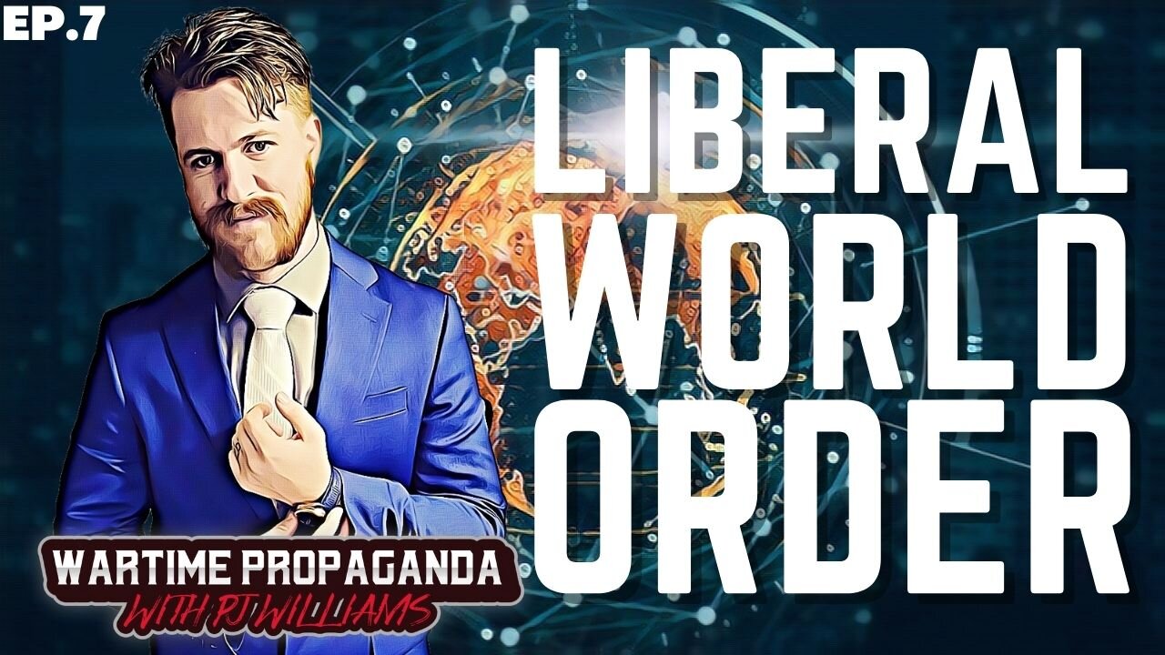 The Liberal World Order (WARTIME PROPAGANDA ep.7)