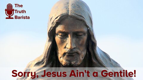 Sorry, Jesus Ain't a Gentile!