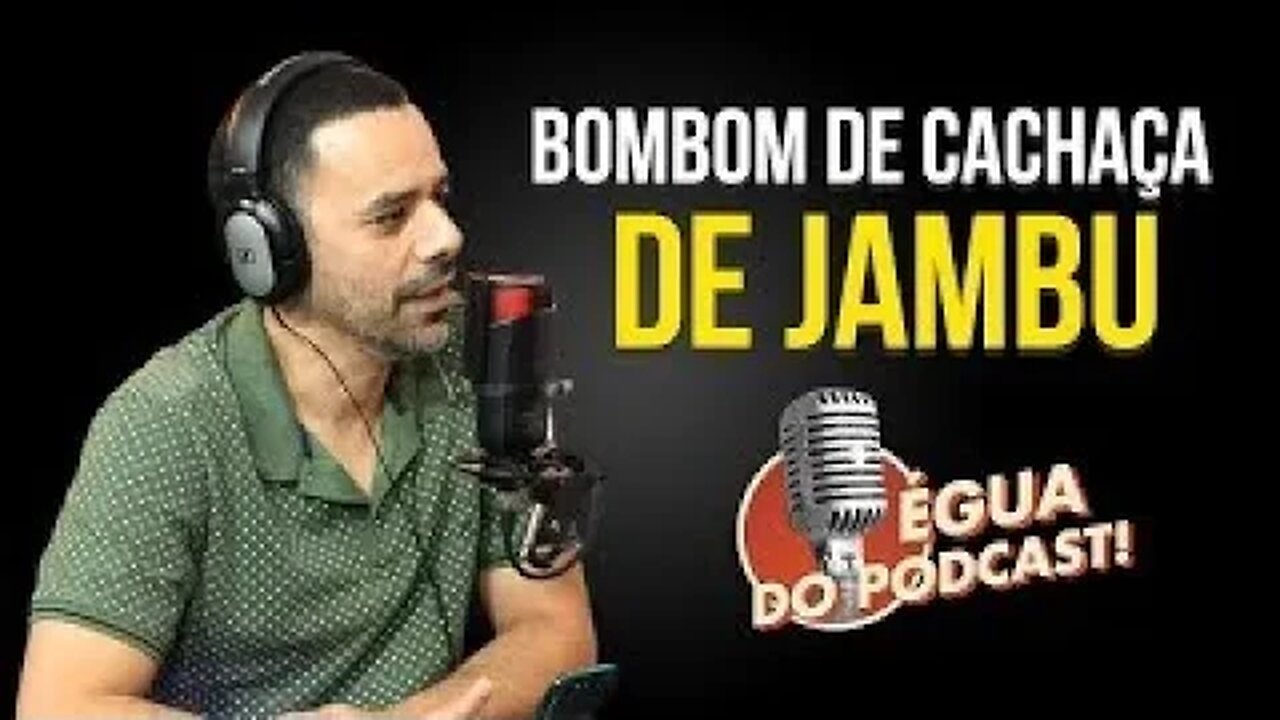 ÉGUA DO PODCAST - BOMBOM DE CACHAÇA DE JAMBU