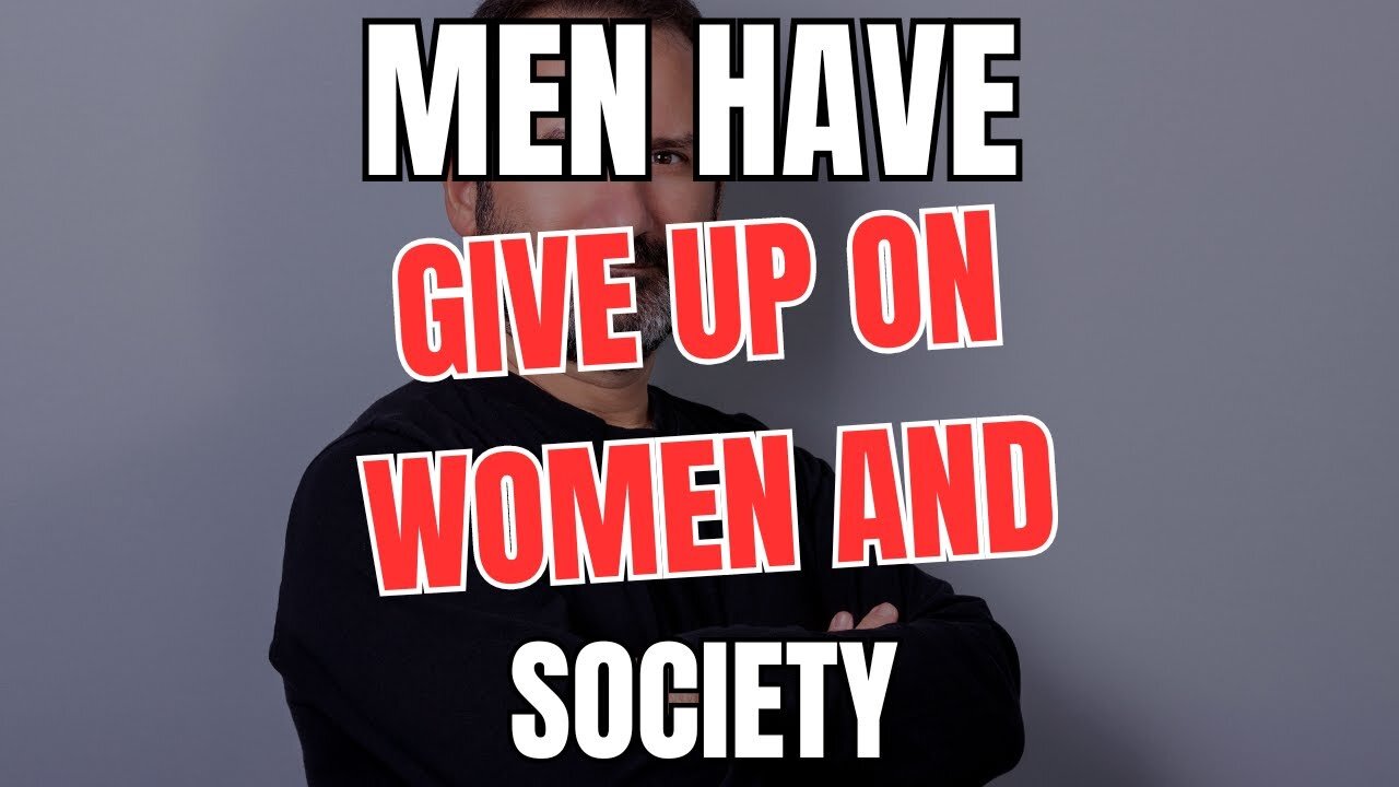 Men have Given up on Women and Society