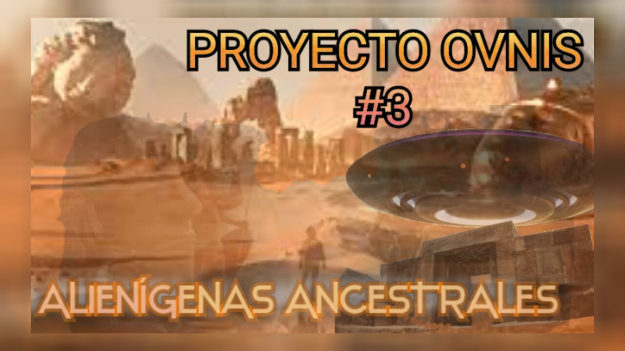 ALIENÍGENAS ANCESTRALES - PROYECTO OVNIS 3