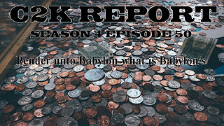 C2K Report S4 E051: Render to Babylon what is Babylon's!