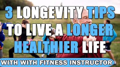 3 Longevity Tips To Live A Longer Healthier Life - With Fitness Instructor