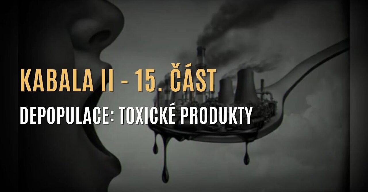 Kabala II (15. část – Depopulace: o toxickém jídle, vodě, GMO a plánování rodičovství)