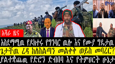 አስደማሚዉ የዶክተሩ የግንባር ዉሎ እና የሙያ ግዴታዉ/ጌታቸዉ ረዳ ከለስልጣን መልቀቅ ወይስ መባረር? ያልተቋጨዉ የድሮን ድብበባ እና የትምህርት ሁኔታ