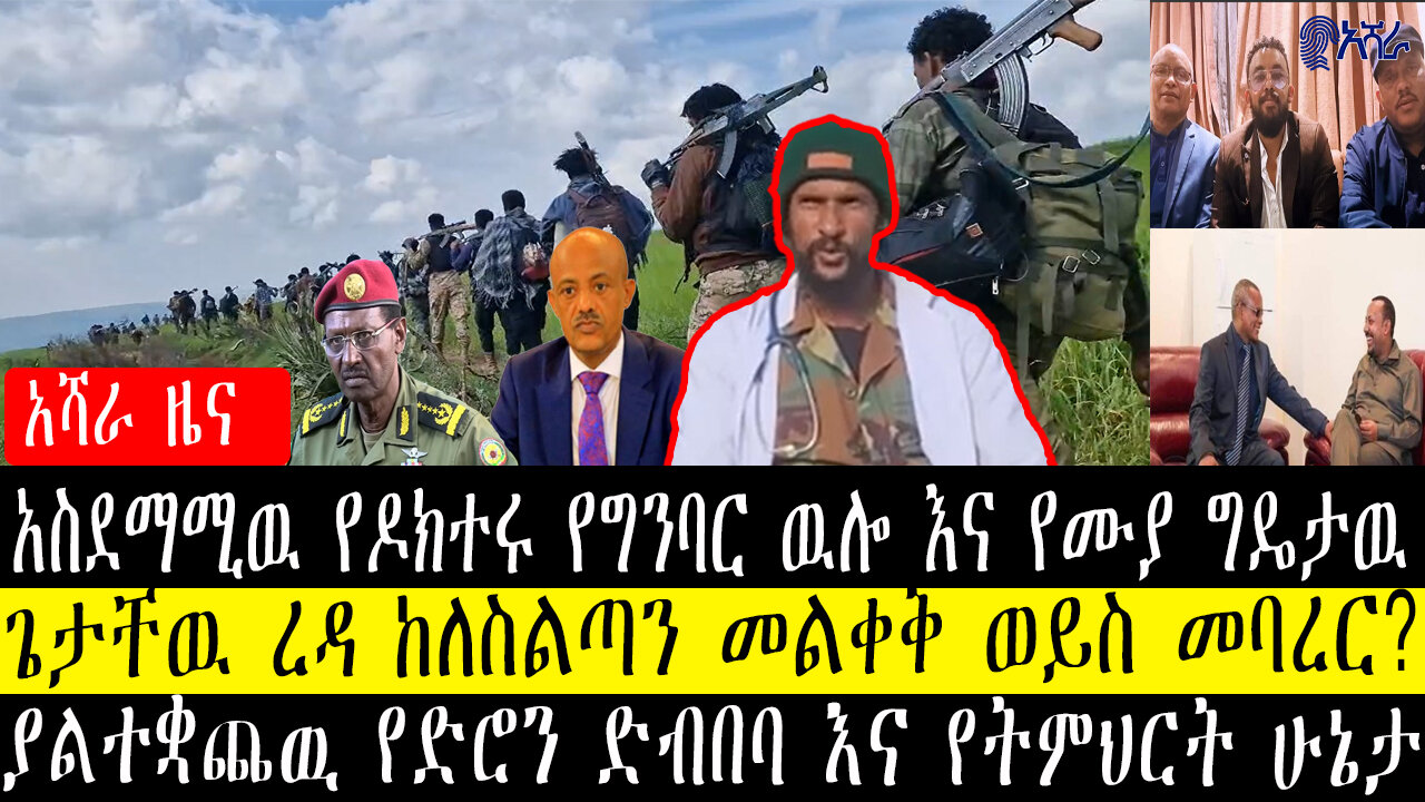 አስደማሚዉ የዶክተሩ የግንባር ዉሎ እና የሙያ ግዴታዉ/ጌታቸዉ ረዳ ከለስልጣን መልቀቅ ወይስ መባረር? ያልተቋጨዉ የድሮን ድብበባ እና የትምህርት ሁኔታ
