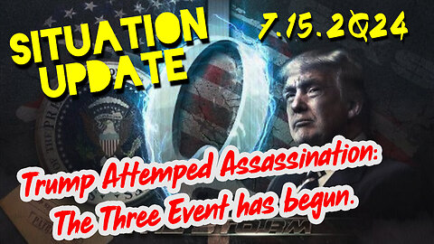 Situation Update 7.15.2Q24 ~ Trump Attemped Assassination: The Three Event has begun.