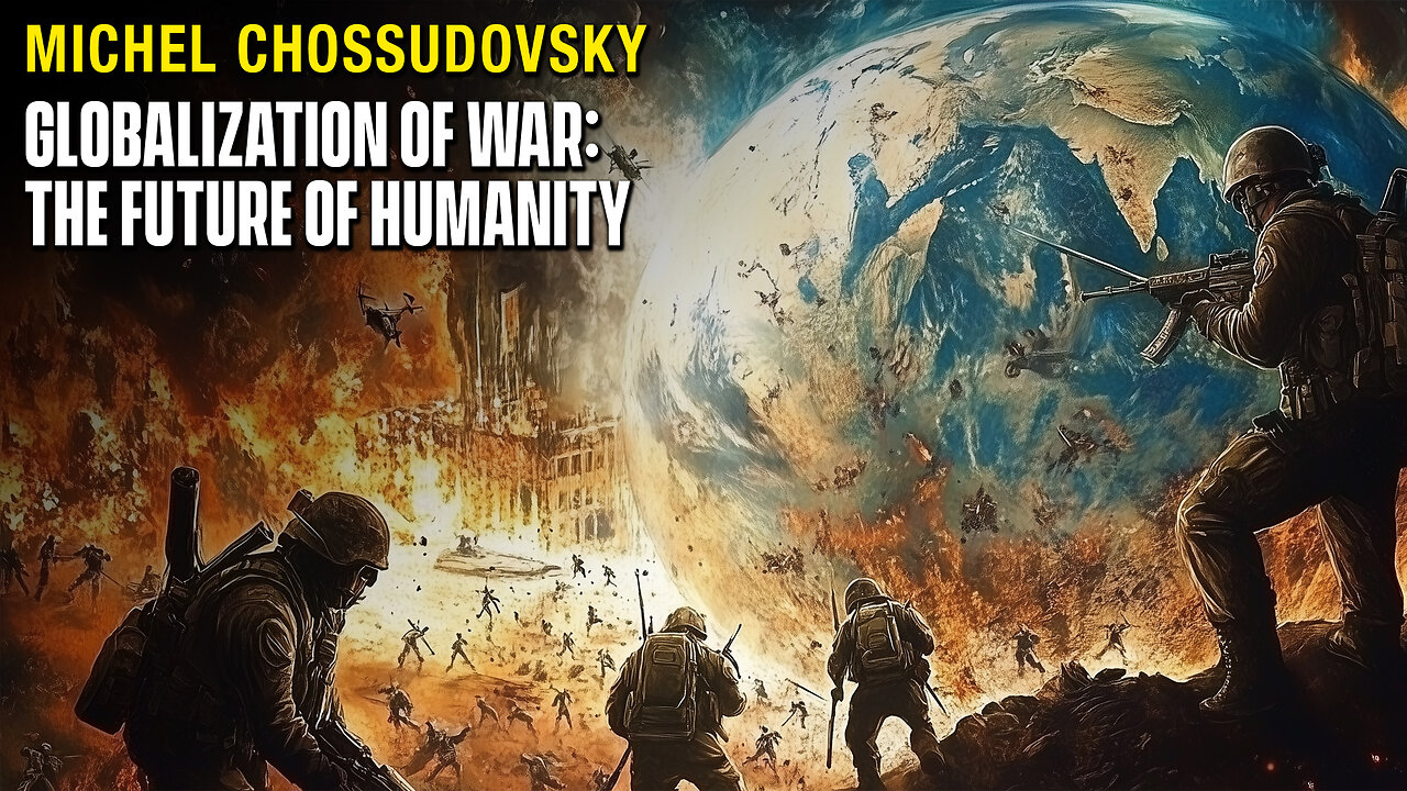 MICHEL CHOSSUDOVSKY - GLOBALIZATION OF WAR: THE FUTURE OF HUMANITY