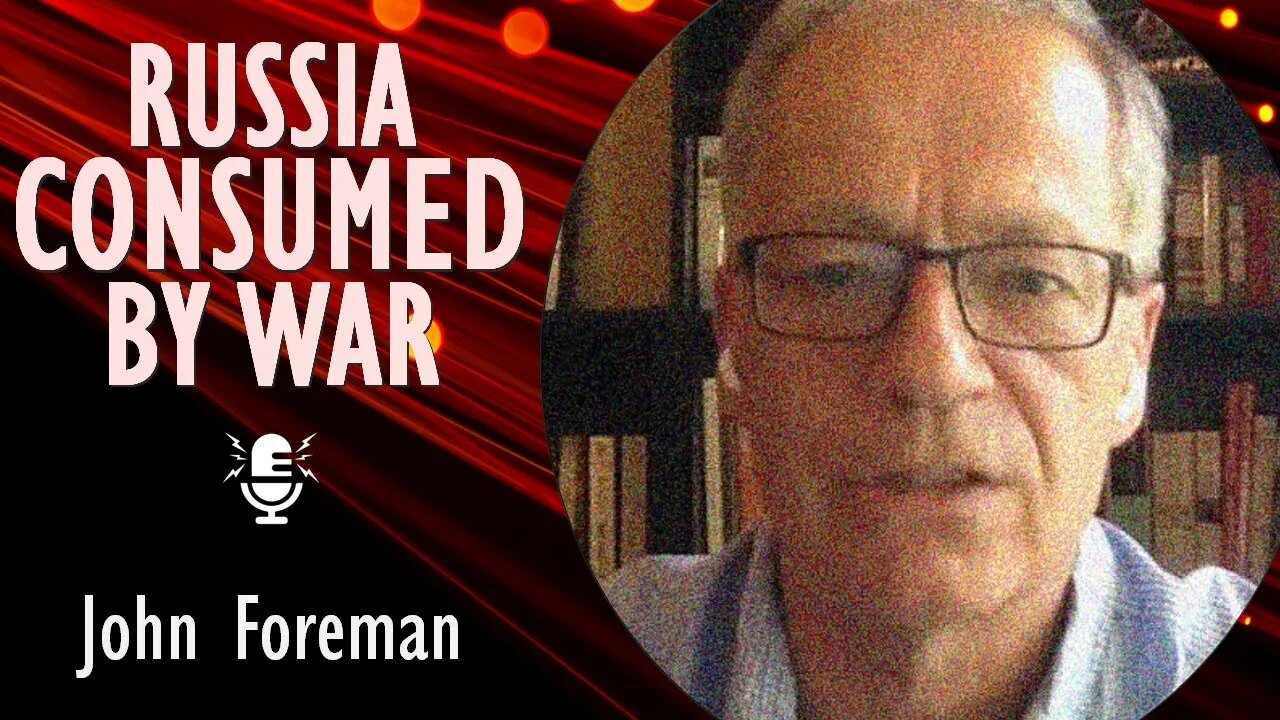 John Foreman OBE - Russia's Leaders Lied About Their Intentions: Now Putin's War is Consuming Russia