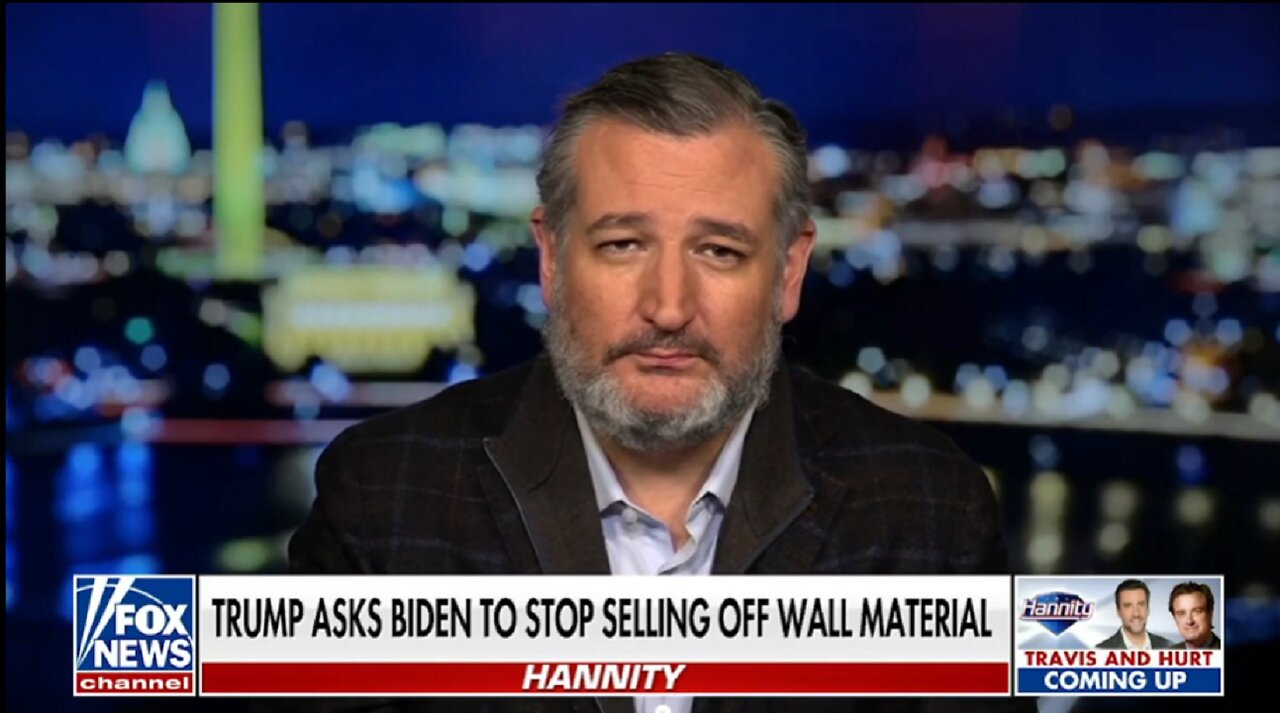 TED CRUZ - TRUMP ASKS BIDEN TO STOP SELLING OFF WALL MATERIAL