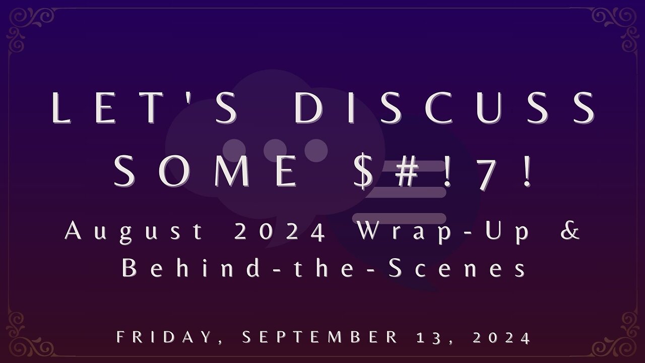 Let’s Discuss Some $#!7!: August Wrap-Up & Behind-the-Scenes