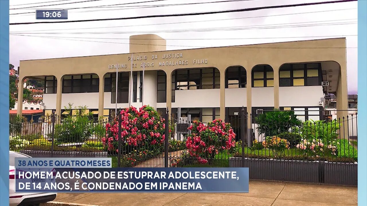 38 Anos e Quatro Meses: Homem Acusado de Estuprar Adolescente, de 14 Anos, é Condenado em Ipanema.