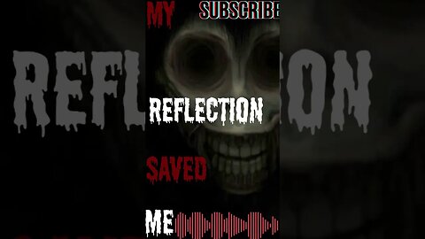 "Creepypasta" " My Reflection saved Me" Short Stories From The Compendium.