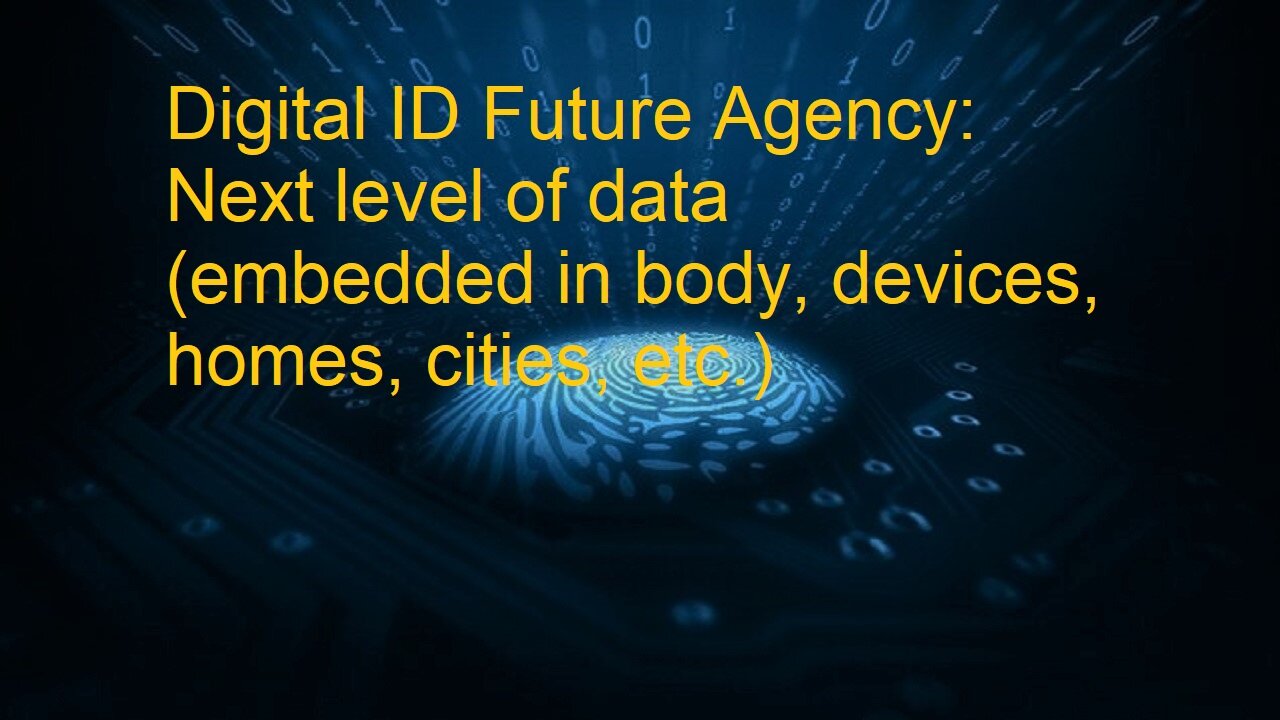 Digital ID Future: Next Level Of Data Embedded in body, devices, homes, cities, etc.