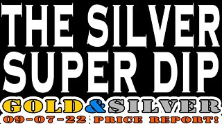 The Silver Super Dip 09/07/22 Gold & Silver Price Report