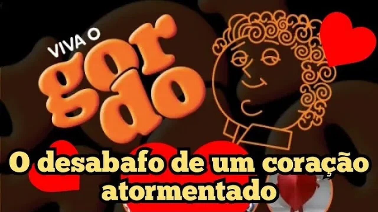 Viva O Gordo; o desabafo do coração brasileiro 💝