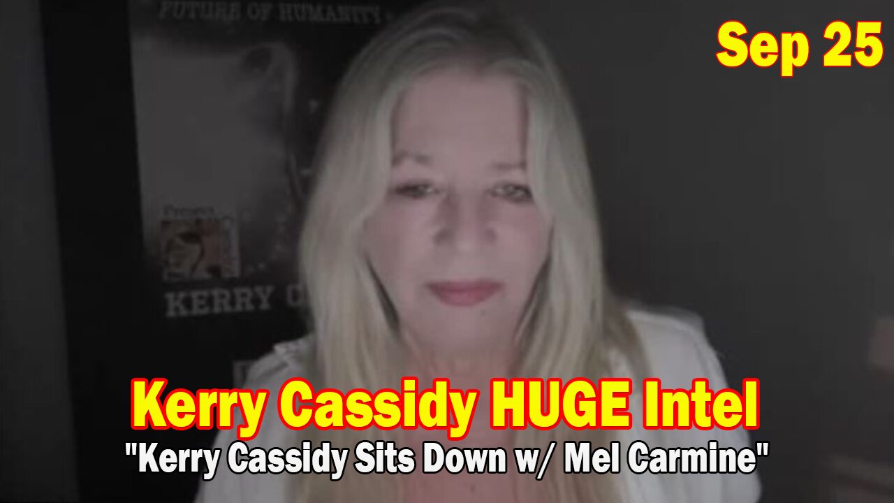 Kerry Cassidy HUGE Intel Sep 25: "Kerry Cassidy Sits Down w/ Mel Carmine"