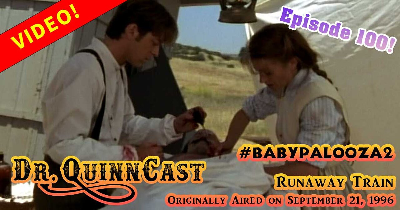 Dr. Quinn, Medicine Woman Podcast: Dr. QuinnCast - Runaway Train! Babypalooza2! Episode 100!