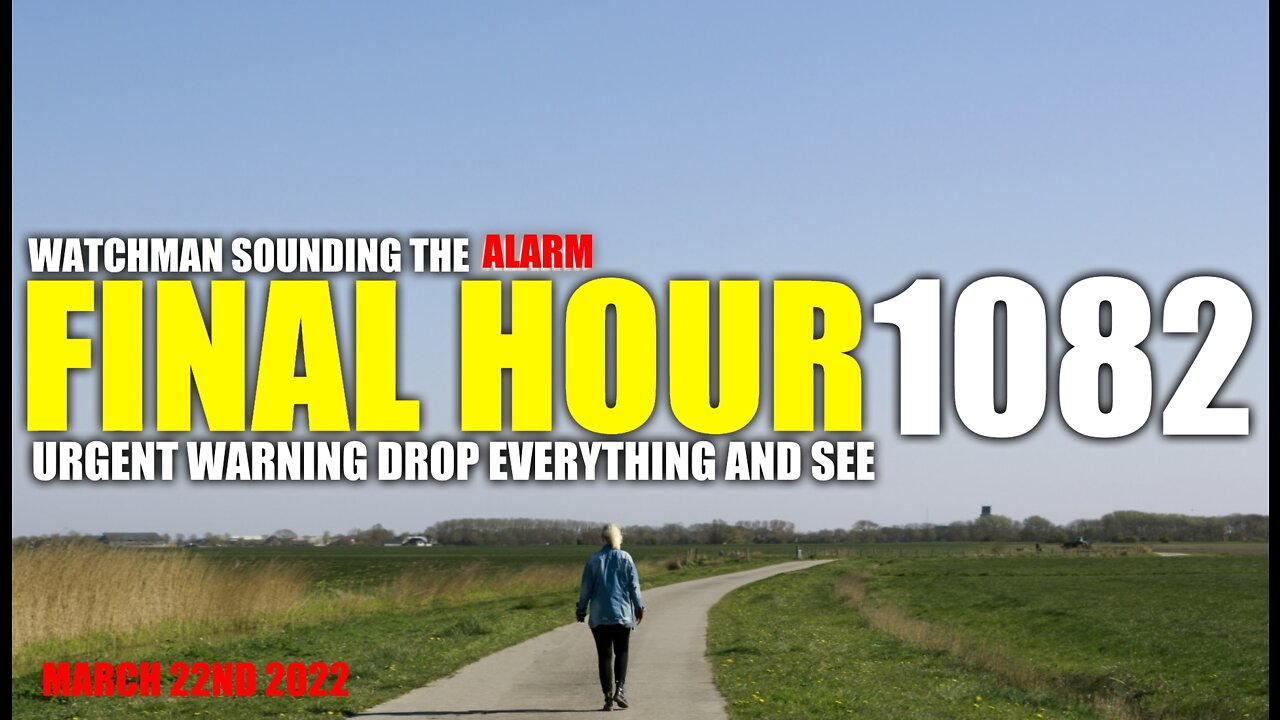 FINAL HOUR 1082 - URGENT WARNING DROP EVERYTHING AND SEE - WATCHMAN SOUNDING THE ALARM