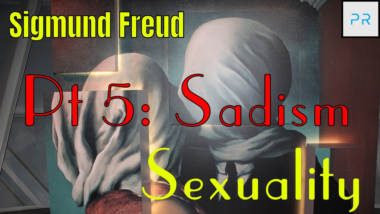 Sexuality Pt 5: Sadism - Sigmund Freud & Beyond