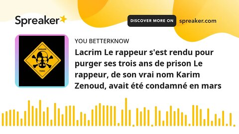 Lacrim Le rappeur s'est rendu pour purger ses trois ans de prison Le rappeur, de son vrai nom Karim