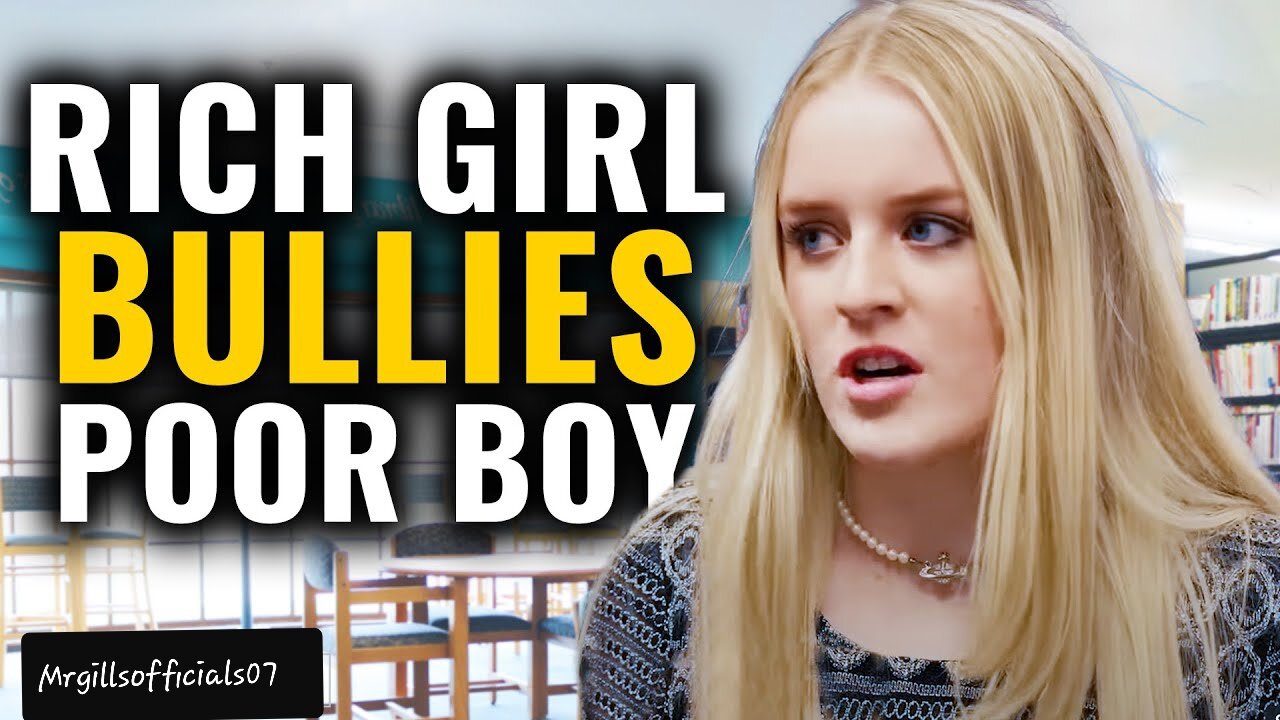 Rich girl bullies poor boy| Mrgillsofficials07