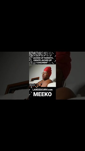 "JACKED UP PARENTS CREATE JACKED UP CHILDREN!" | SISTER MEEKO | @LanceScurv