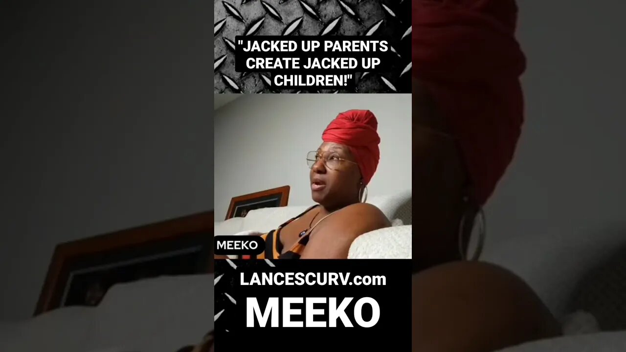 "JACKED UP PARENTS CREATE JACKED UP CHILDREN!" | SISTER MEEKO | @LanceScurv