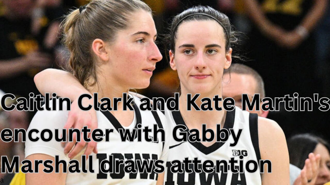 Caitlin Clark and Kate Martin's encounter with Gabby Marshall draws attention