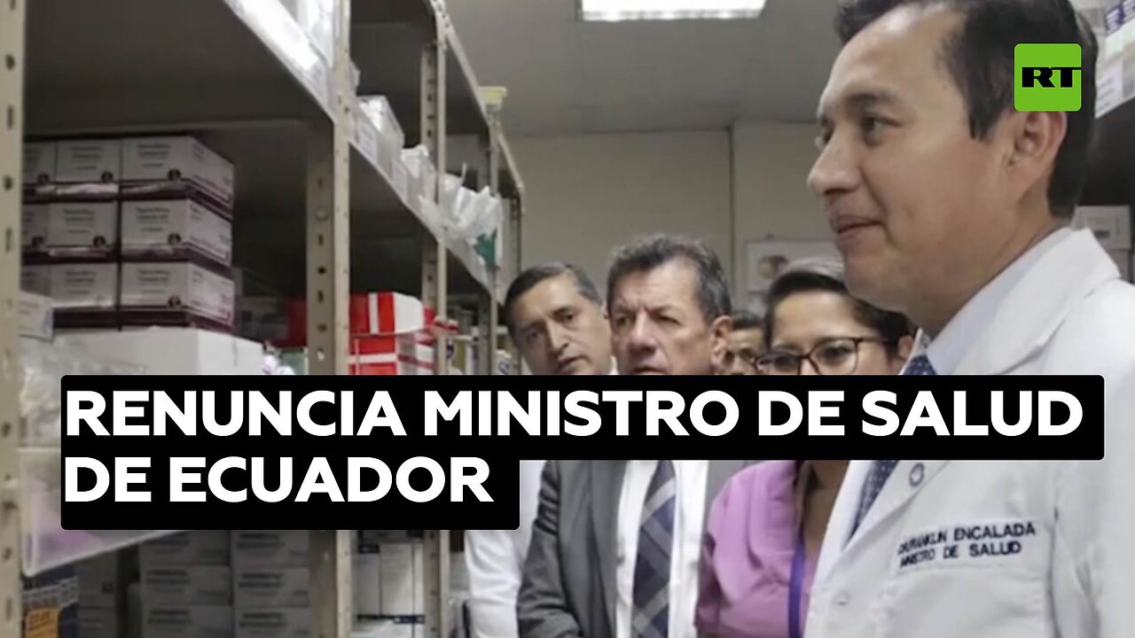 Renuncia ministro de Salud de Ecuador en medio de escándalos por falta de medicinas e insumos