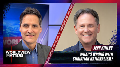 Jeff Kinley: What’s Wrong With Christian Nationalism? | Worldview Matters