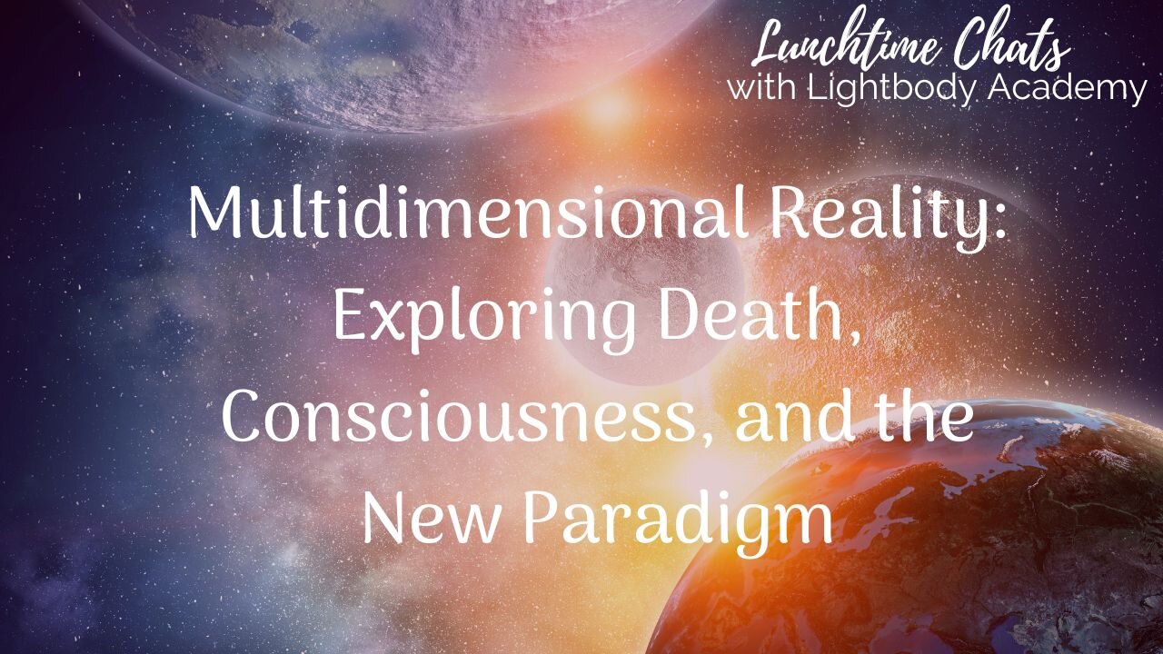 Lunchtime Chats episode 180: Exploring Death, Consciousness, and the New Paradigm