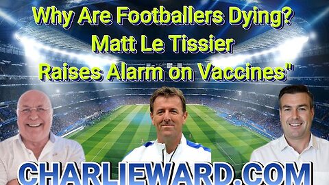 Why Are Footballers Dying? Matt Le Tissier Raises Alarm on Vaccines" With Paul Brooker