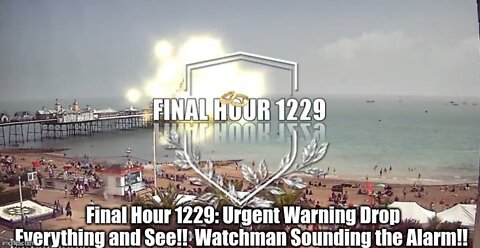 Final Hour 1229: Urgent Warning Drop Everything and See!! Watchman Sounding the Alarm!!