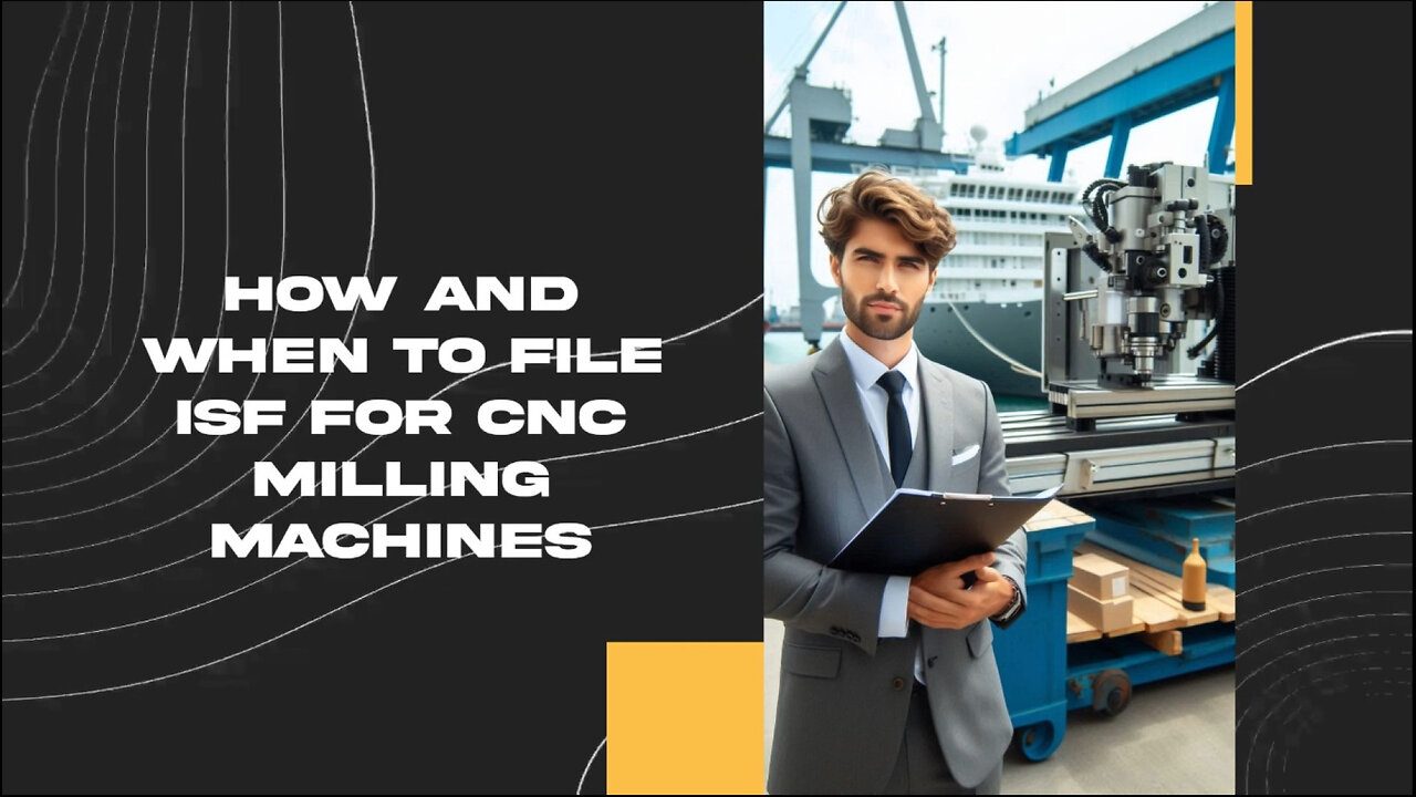 Mastering Imports: Your Essential Guide to ISF for CNC Milling Machines!