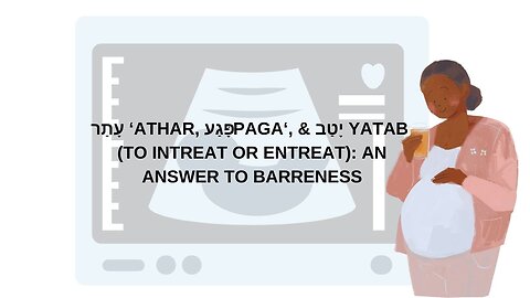 ʻATHAR, פָּגַע PAGAʻ, & יָטַב YATAB (TO INTREAT OR ENTREAT): AN ANSWER TO BARRENESS