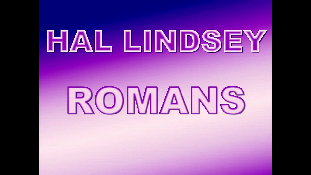 Hal Lindsey ❖ Romans Part 6