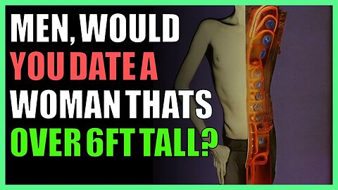 Men, would you date a woman that’s over 6ft tall?