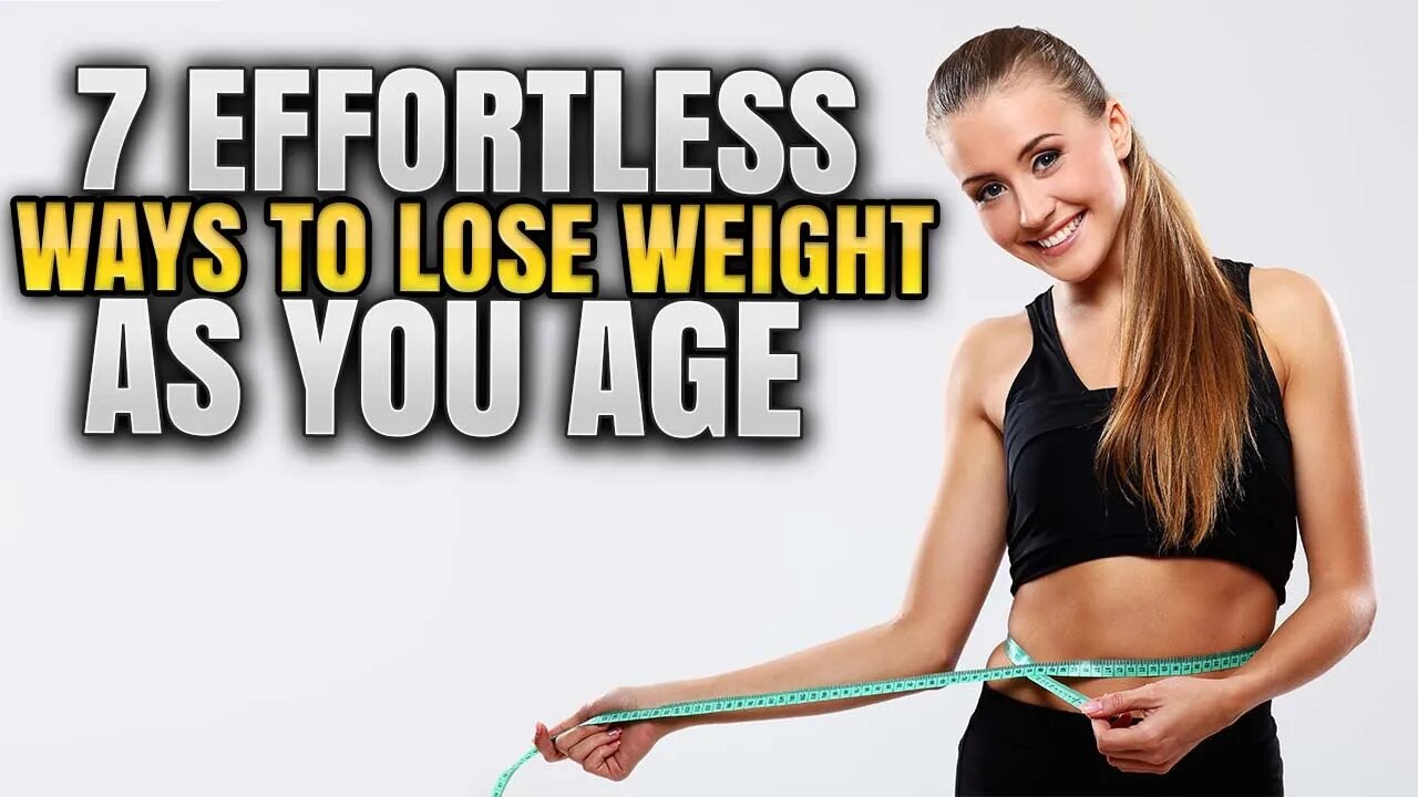 7 Incredible Ways to Lose Weight | 7 Effortless Ways to Lose Weight as You Age.